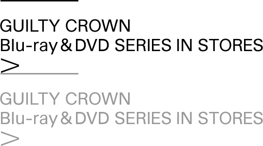 GUILTY CROWN Blu-ray&DVD SERIES IN STORES >